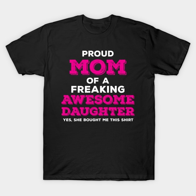 Proud Mom of a Freaking Awesome Daughter T-Shirt by zeeshirtsandprints